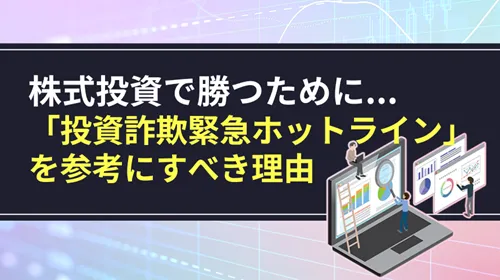 株式投資で勝つには情報選びが9割？「投資詐欺緊急ホットライン」を参考にすべき理由